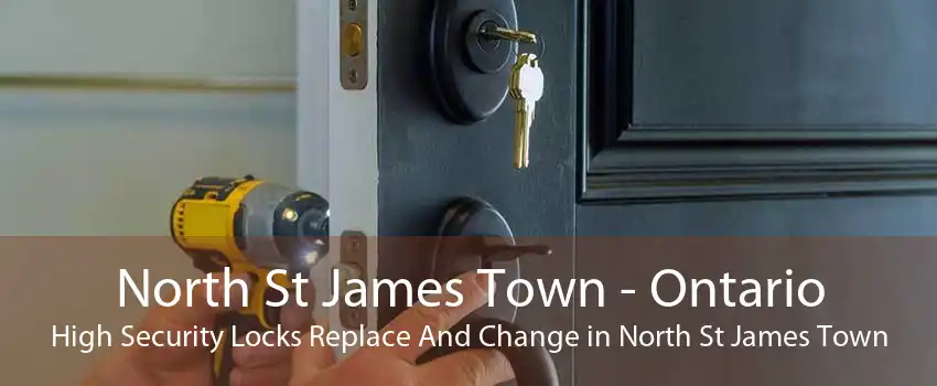 North St James Town - Ontario High Security Locks Replace And Change in North St James Town