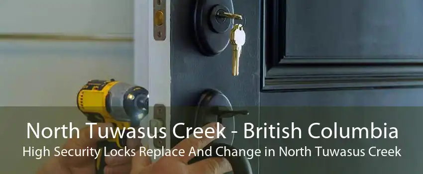 North Tuwasus Creek - British Columbia High Security Locks Replace And Change in North Tuwasus Creek