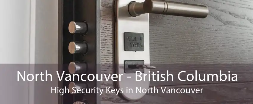 North Vancouver - British Columbia High Security Keys in North Vancouver