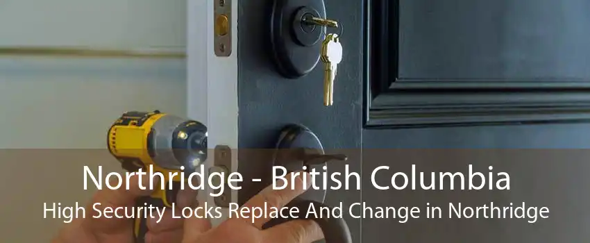 Northridge - British Columbia High Security Locks Replace And Change in Northridge
