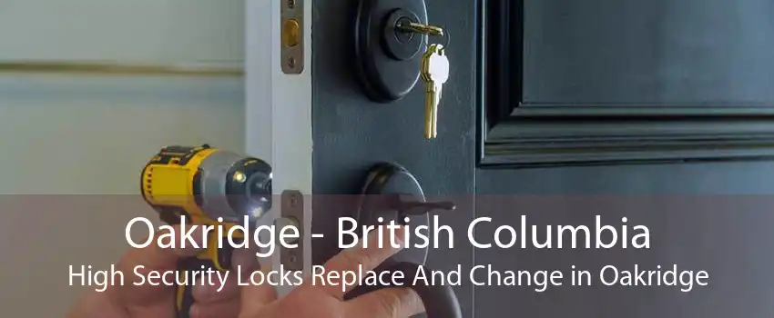 Oakridge - British Columbia High Security Locks Replace And Change in Oakridge