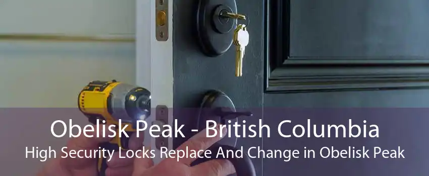 Obelisk Peak - British Columbia High Security Locks Replace And Change in Obelisk Peak