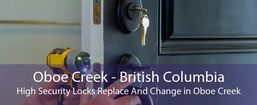 Oboe Creek - British Columbia High Security Locks Replace And Change in Oboe Creek