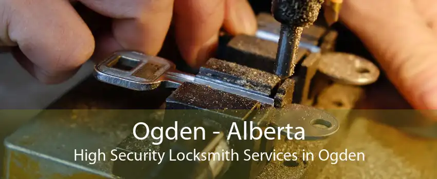 Ogden - Alberta High Security Locksmith Services in Ogden