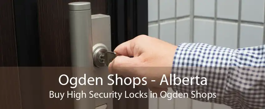 Ogden Shops - Alberta Buy High Security Locks in Ogden Shops