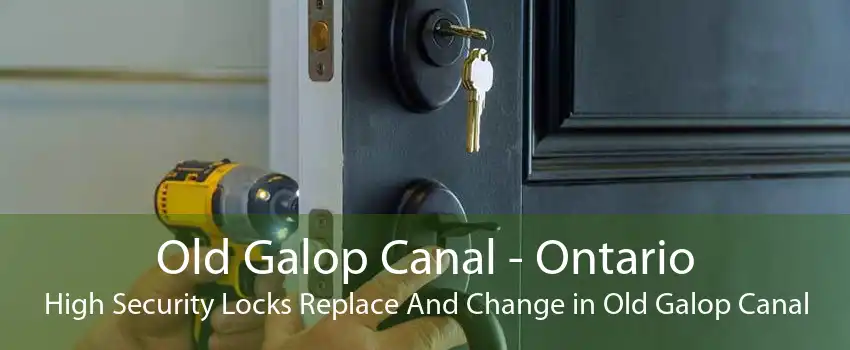 Old Galop Canal - Ontario High Security Locks Replace And Change in Old Galop Canal