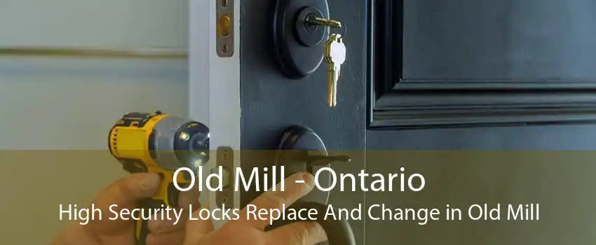 Old Mill - Ontario High Security Locks Replace And Change in Old Mill