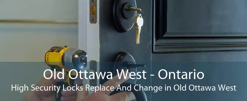 Old Ottawa West - Ontario High Security Locks Replace And Change in Old Ottawa West