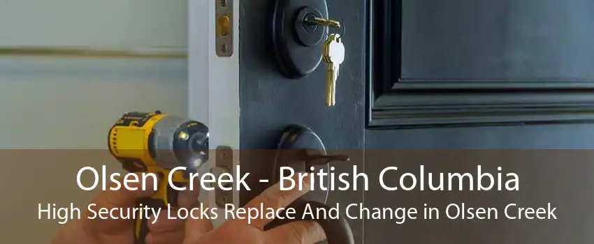 Olsen Creek - British Columbia High Security Locks Replace And Change in Olsen Creek