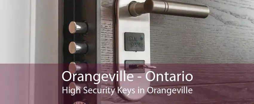Orangeville - Ontario High Security Keys in Orangeville