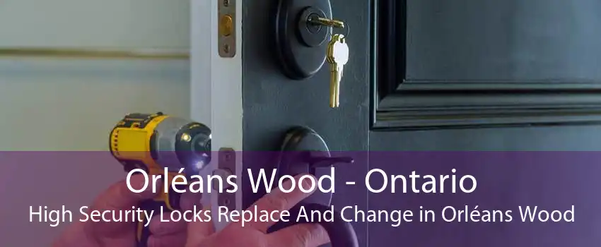 Orléans Wood - Ontario High Security Locks Replace And Change in Orléans Wood