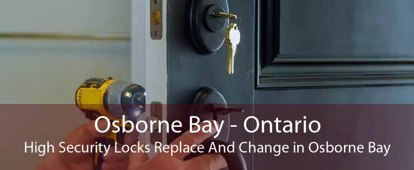 Osborne Bay - Ontario High Security Locks Replace And Change in Osborne Bay