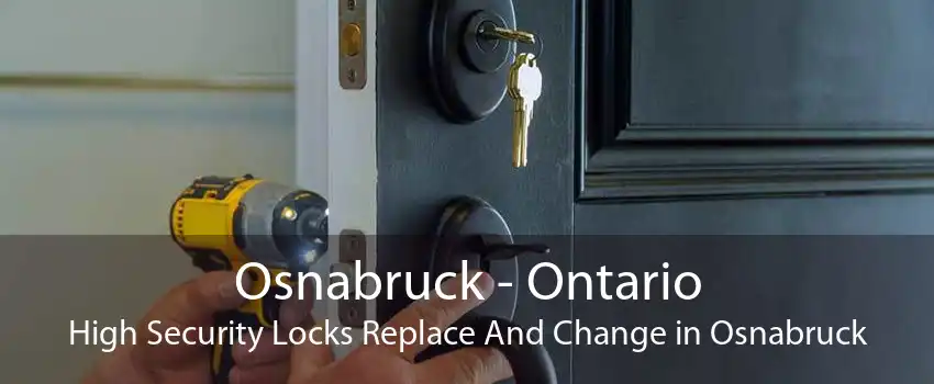 Osnabruck - Ontario High Security Locks Replace And Change in Osnabruck
