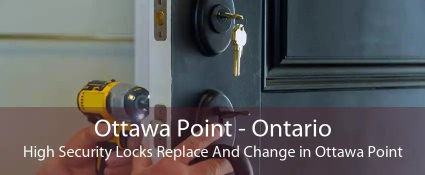 Ottawa Point - Ontario High Security Locks Replace And Change in Ottawa Point