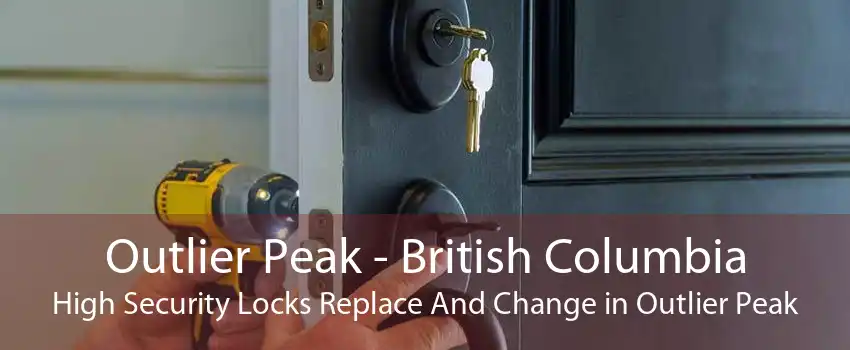 Outlier Peak - British Columbia High Security Locks Replace And Change in Outlier Peak