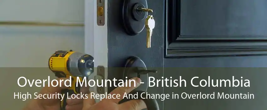 Overlord Mountain - British Columbia High Security Locks Replace And Change in Overlord Mountain