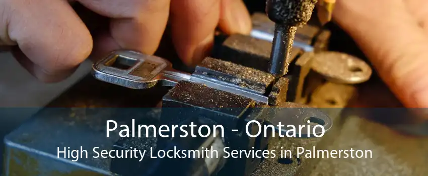 Palmerston - Ontario High Security Locksmith Services in Palmerston