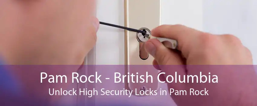 Pam Rock - British Columbia Unlock High Security Locks in Pam Rock