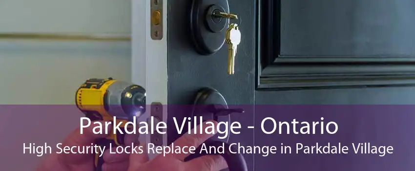 Parkdale Village - Ontario High Security Locks Replace And Change in Parkdale Village