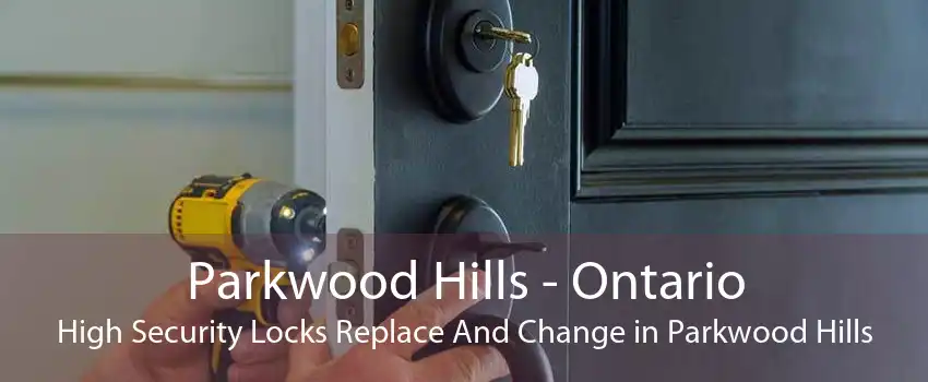 Parkwood Hills - Ontario High Security Locks Replace And Change in Parkwood Hills