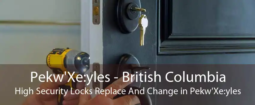 Pekw'Xe:yles - British Columbia High Security Locks Replace And Change in Pekw'Xe:yles