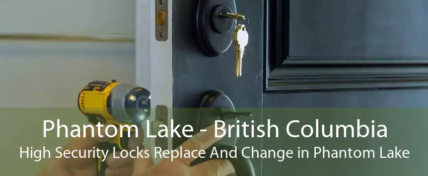 Phantom Lake - British Columbia High Security Locks Replace And Change in Phantom Lake