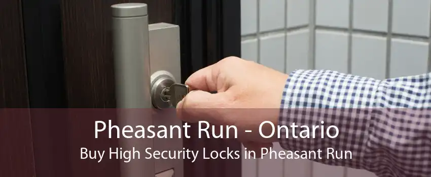Pheasant Run - Ontario Buy High Security Locks in Pheasant Run