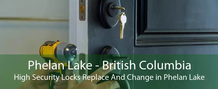 Phelan Lake - British Columbia High Security Locks Replace And Change in Phelan Lake