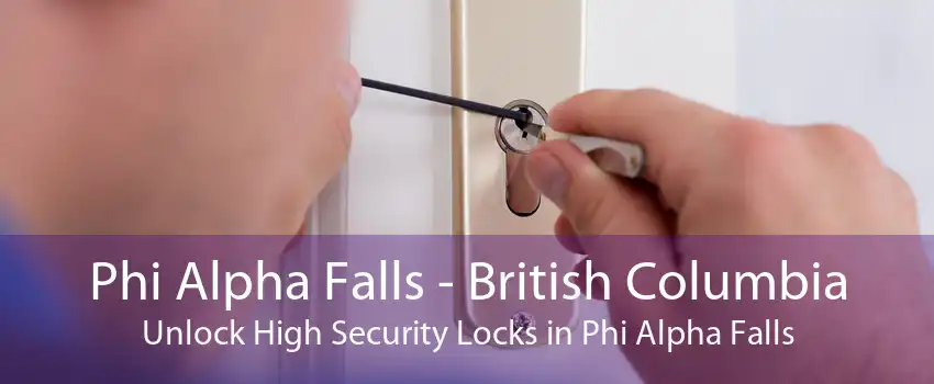 Phi Alpha Falls - British Columbia Unlock High Security Locks in Phi Alpha Falls