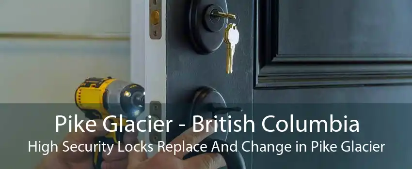 Pike Glacier - British Columbia High Security Locks Replace And Change in Pike Glacier