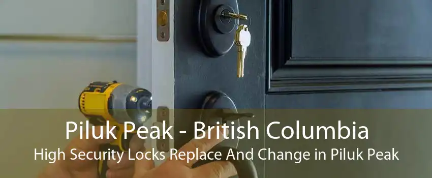 Piluk Peak - British Columbia High Security Locks Replace And Change in Piluk Peak