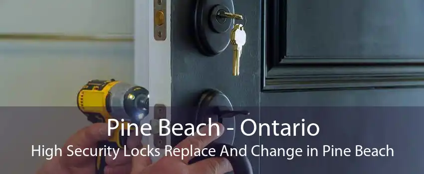 Pine Beach - Ontario High Security Locks Replace And Change in Pine Beach