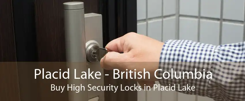 Placid Lake - British Columbia Buy High Security Locks in Placid Lake