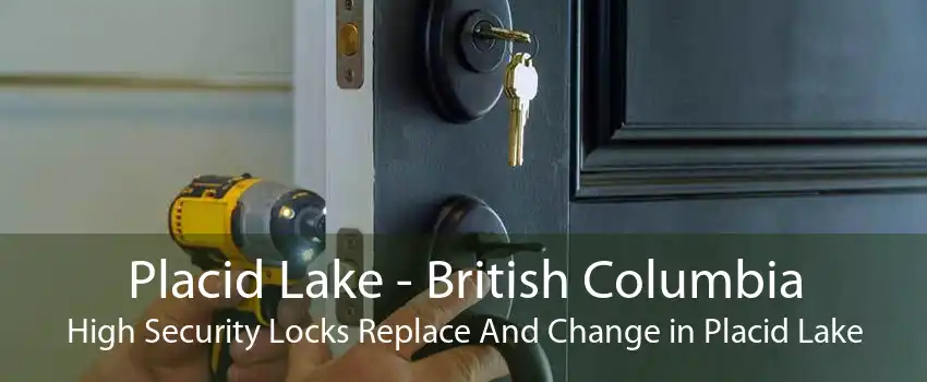 Placid Lake - British Columbia High Security Locks Replace And Change in Placid Lake