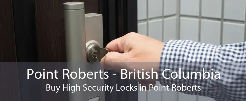Point Roberts - British Columbia Buy High Security Locks in Point Roberts