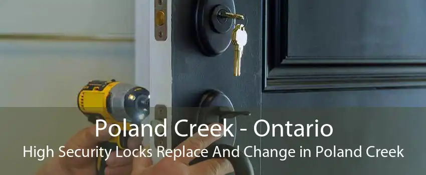 Poland Creek - Ontario High Security Locks Replace And Change in Poland Creek