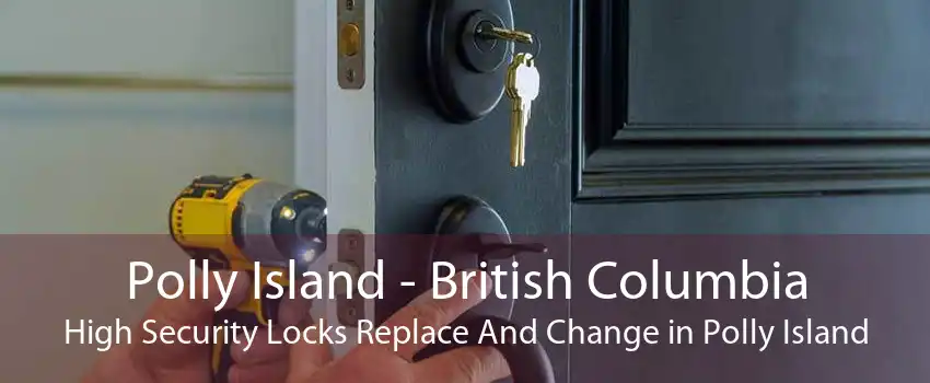Polly Island - British Columbia High Security Locks Replace And Change in Polly Island