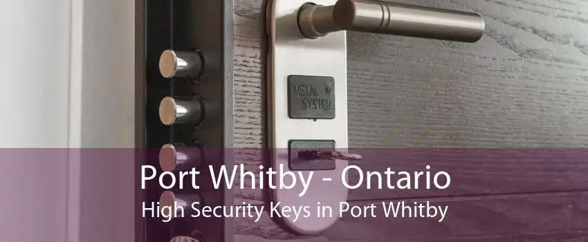 Port Whitby - Ontario High Security Keys in Port Whitby