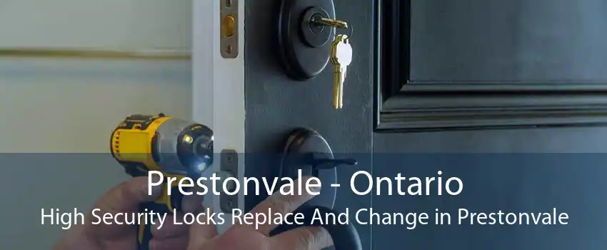 Prestonvale - Ontario High Security Locks Replace And Change in Prestonvale