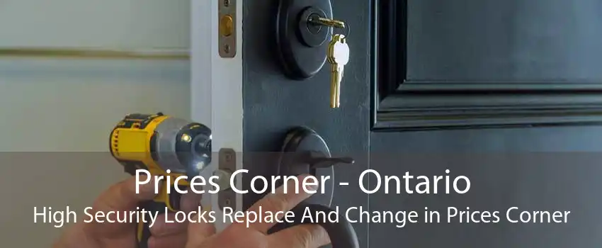 Prices Corner - Ontario High Security Locks Replace And Change in Prices Corner