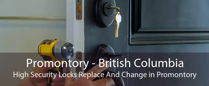 Promontory - British Columbia High Security Locks Replace And Change in Promontory