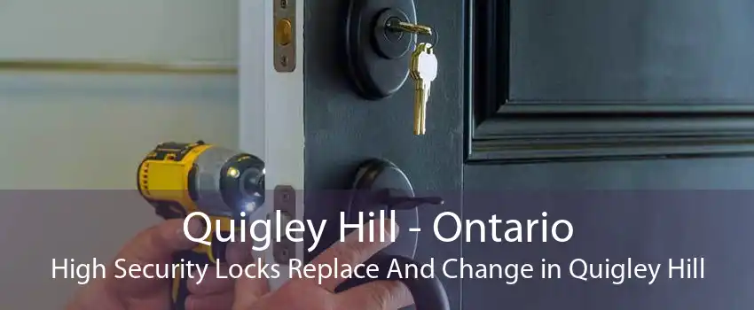 Quigley Hill - Ontario High Security Locks Replace And Change in Quigley Hill