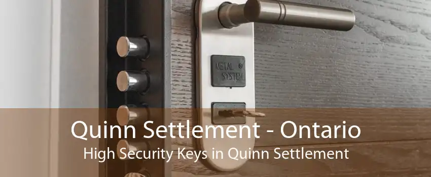 Quinn Settlement - Ontario High Security Keys in Quinn Settlement