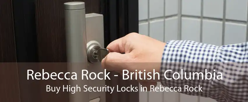 Rebecca Rock - British Columbia Buy High Security Locks in Rebecca Rock