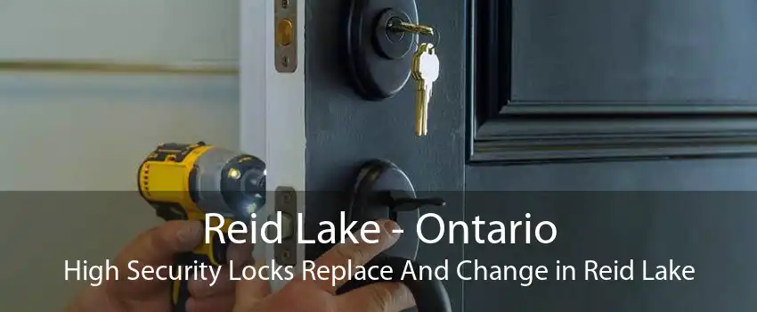 Reid Lake - Ontario High Security Locks Replace And Change in Reid Lake