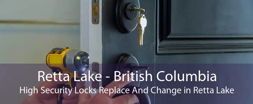 Retta Lake - British Columbia High Security Locks Replace And Change in Retta Lake