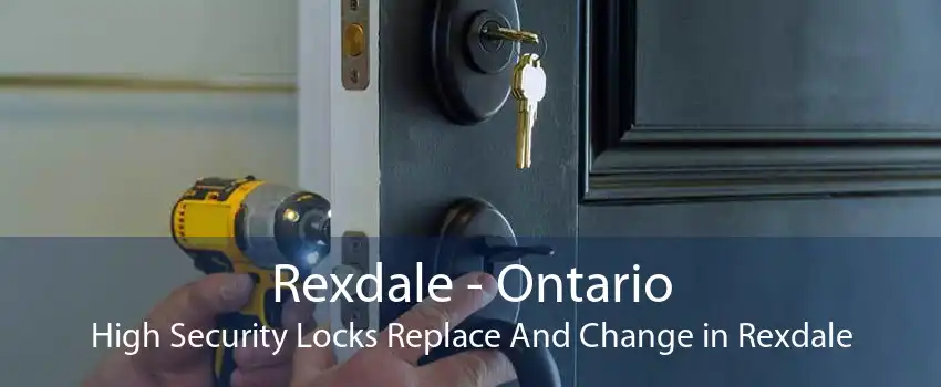 Rexdale - Ontario High Security Locks Replace And Change in Rexdale