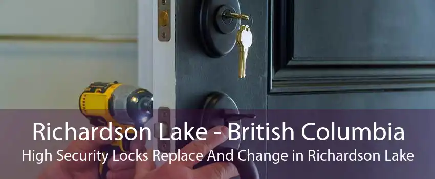 Richardson Lake - British Columbia High Security Locks Replace And Change in Richardson Lake