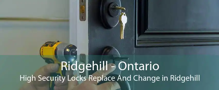Ridgehill - Ontario High Security Locks Replace And Change in Ridgehill