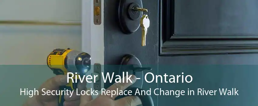 River Walk - Ontario High Security Locks Replace And Change in River Walk